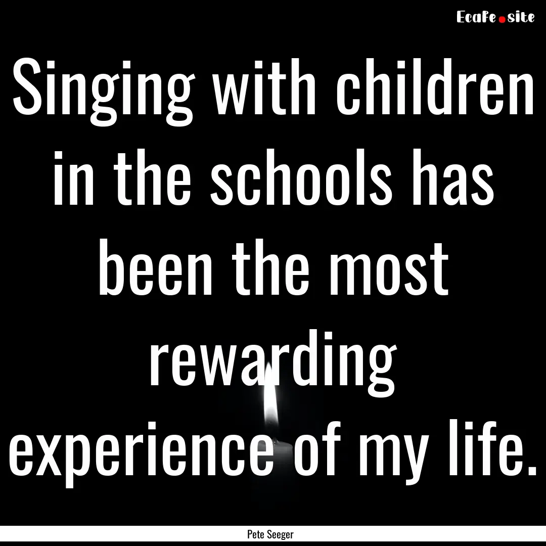 Singing with children in the schools has.... : Quote by Pete Seeger