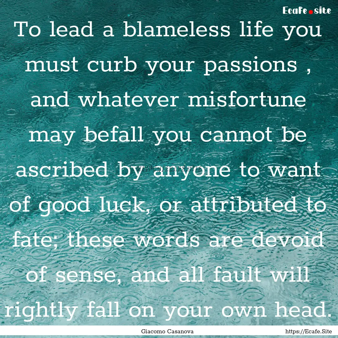 To lead a blameless life you must curb your.... : Quote by Giacomo Casanova