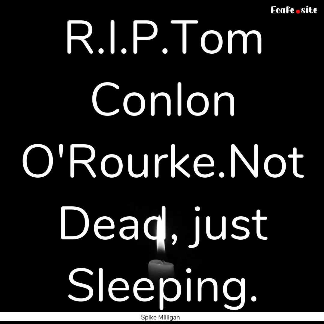 R.I.P.Tom Conlon O'Rourke.Not Dead, just.... : Quote by Spike Milligan