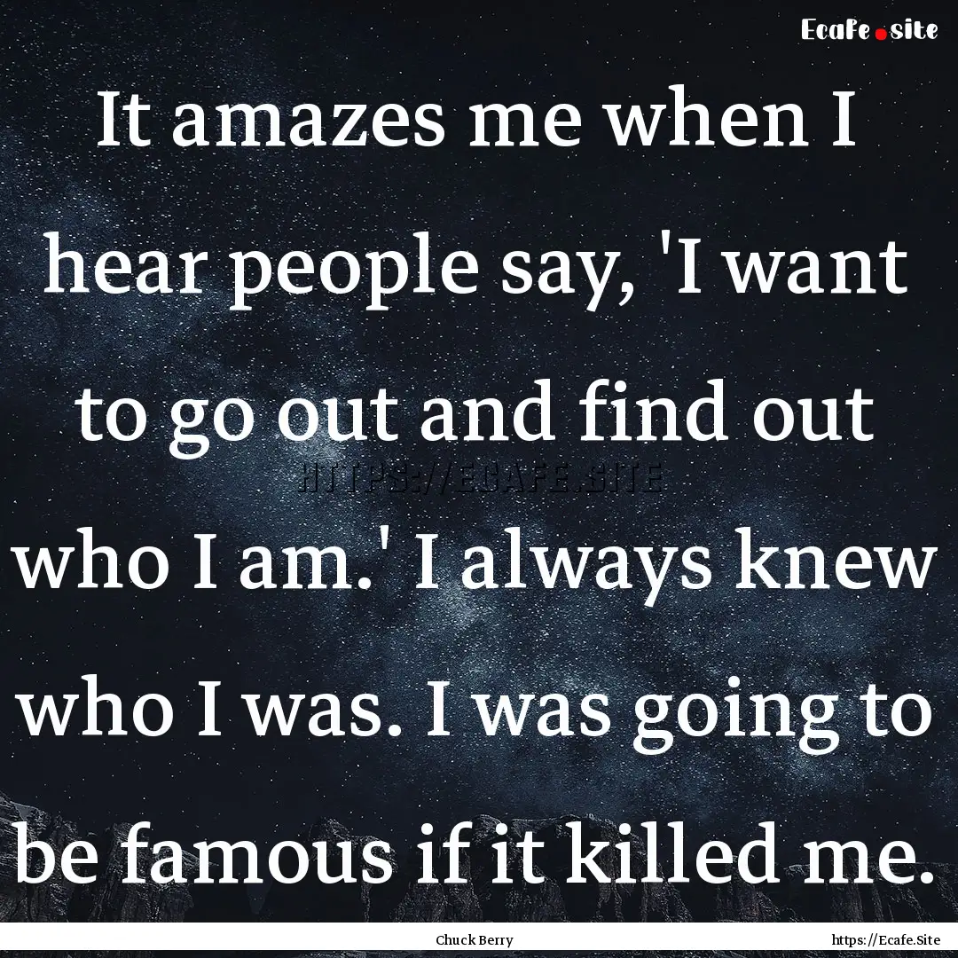 It amazes me when I hear people say, 'I want.... : Quote by Chuck Berry