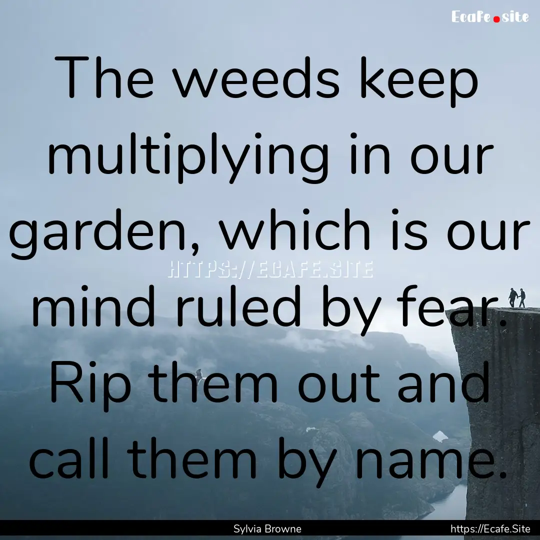 The weeds keep multiplying in our garden,.... : Quote by Sylvia Browne