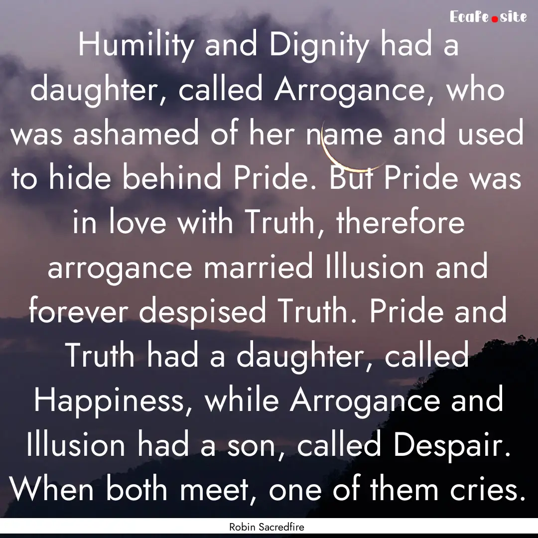 Humility and Dignity had a daughter, called.... : Quote by Robin Sacredfire