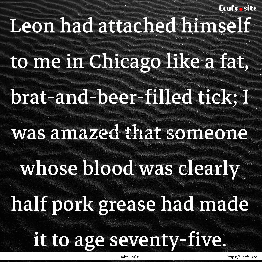 Leon had attached himself to me in Chicago.... : Quote by John Scalzi