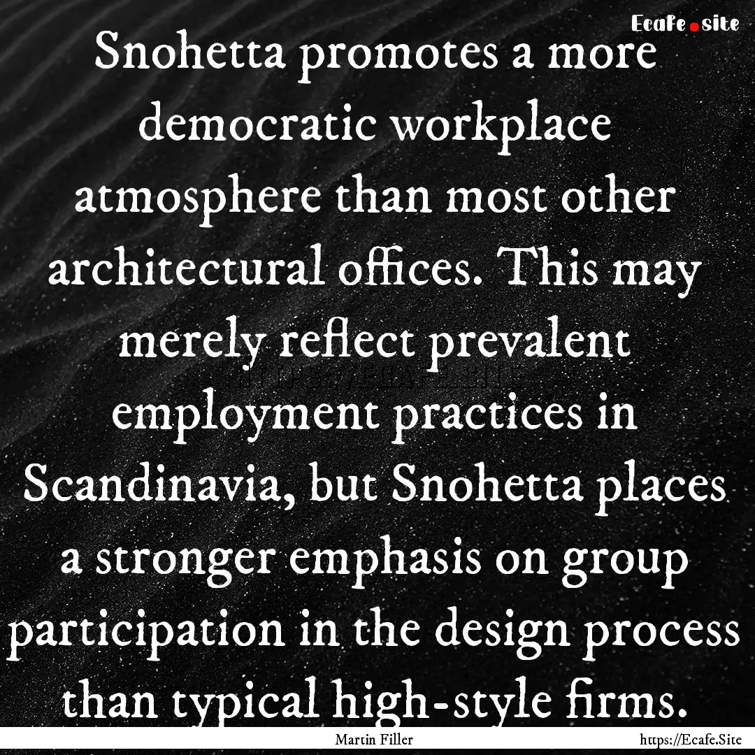 Snohetta promotes a more democratic workplace.... : Quote by Martin Filler