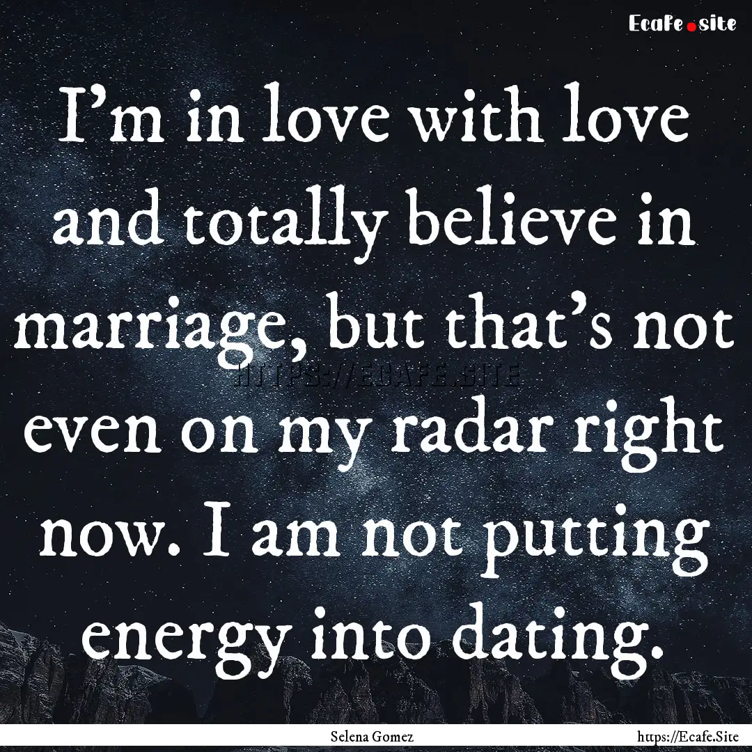 I'm in love with love and totally believe.... : Quote by Selena Gomez