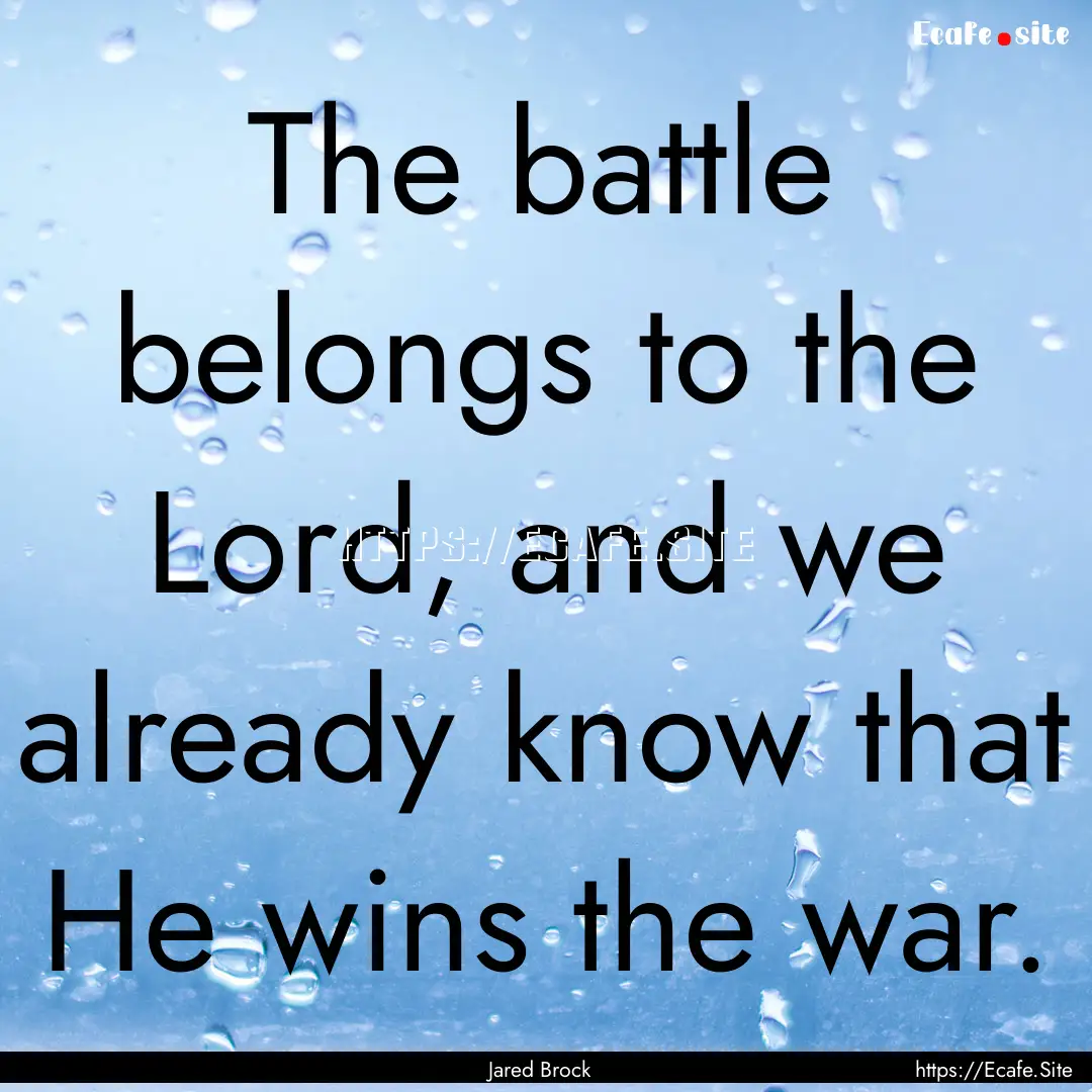 The battle belongs to the Lord, and we already.... : Quote by Jared Brock