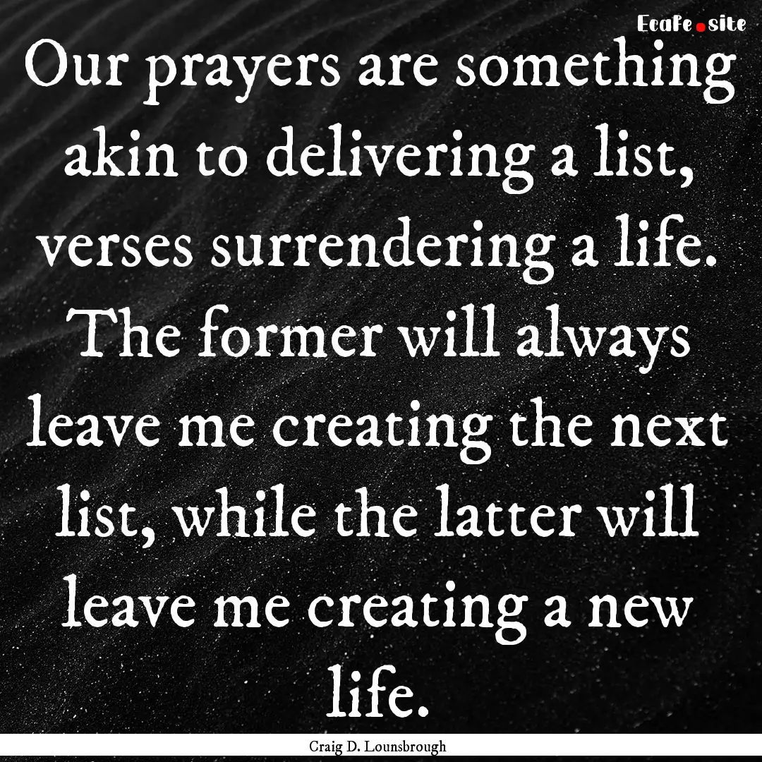 Our prayers are something akin to delivering.... : Quote by Craig D. Lounsbrough