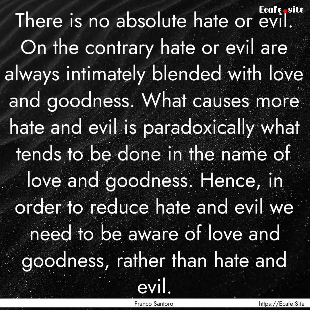 There is no absolute hate or evil. On the.... : Quote by Franco Santoro