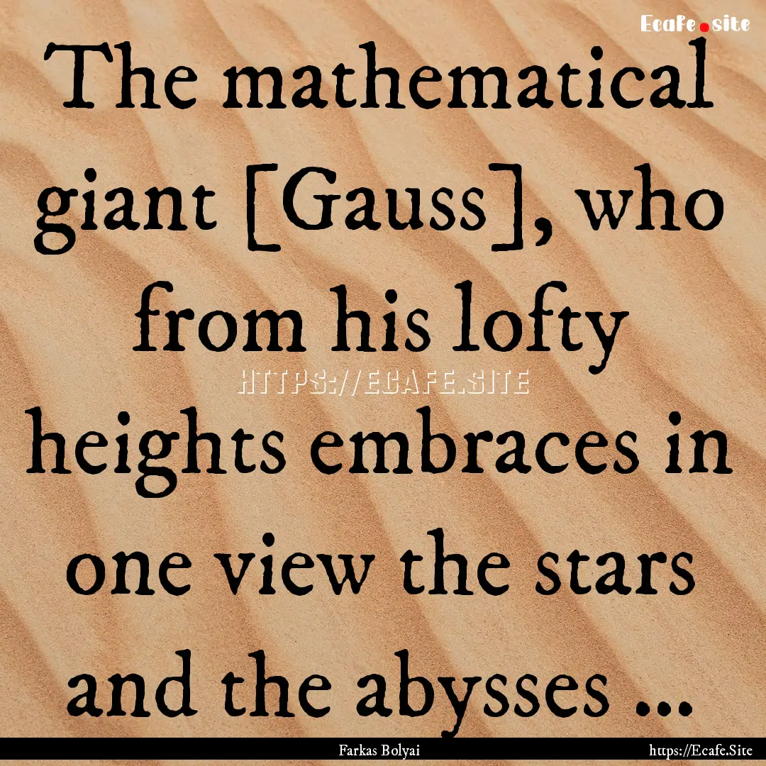 The mathematical giant [Gauss], who from.... : Quote by Farkas Bolyai