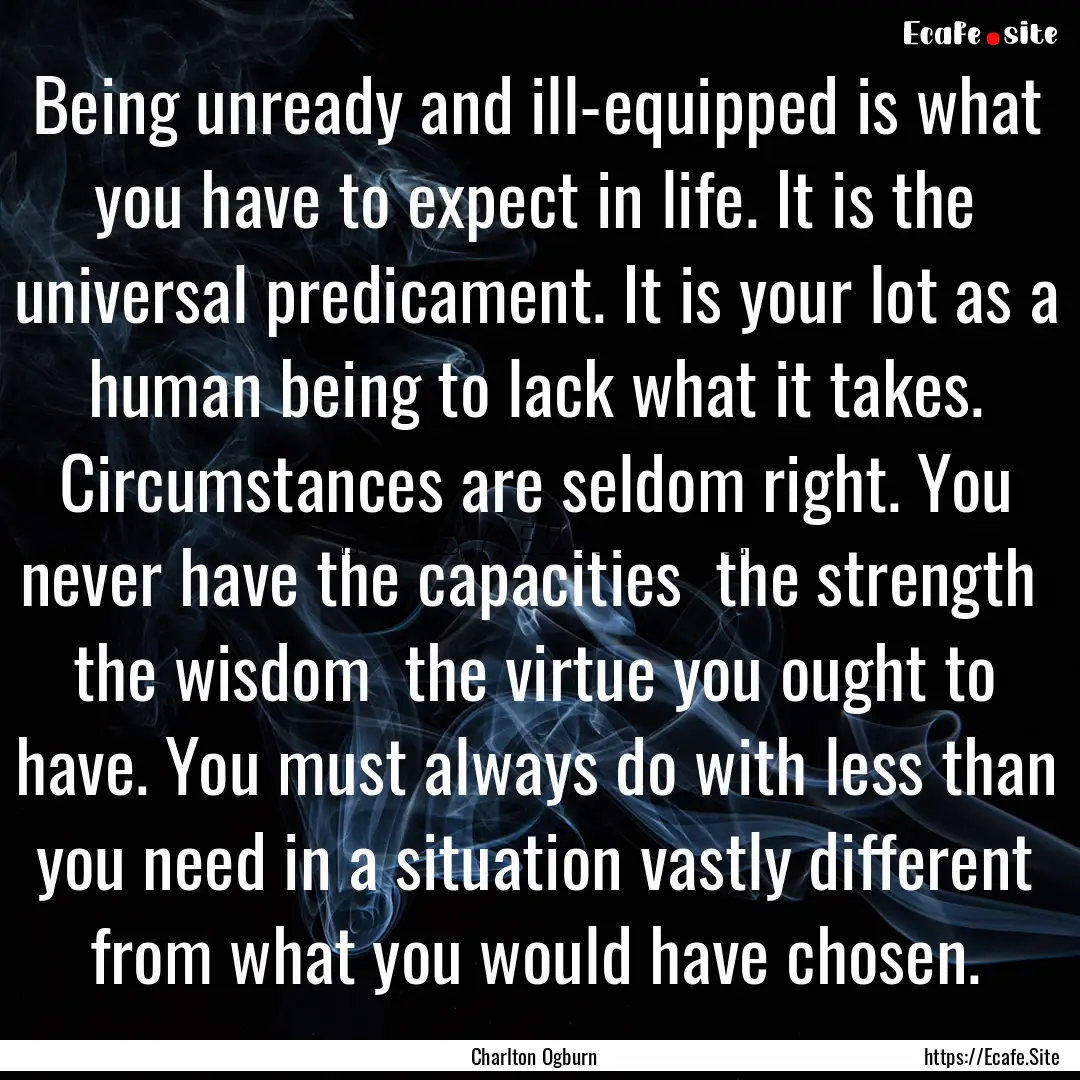 Being unready and ill-equipped is what you.... : Quote by Charlton Ogburn