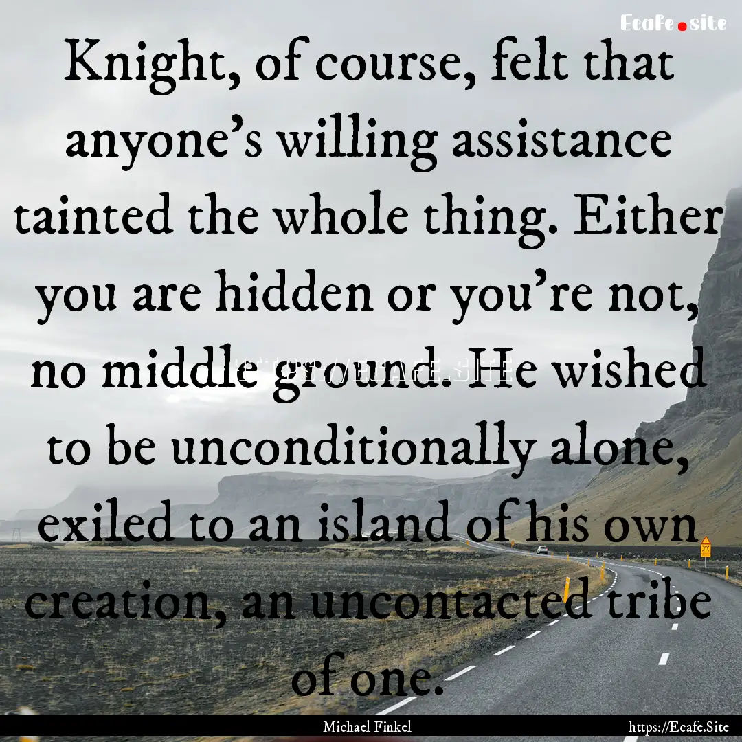 Knight, of course, felt that anyone's willing.... : Quote by Michael Finkel