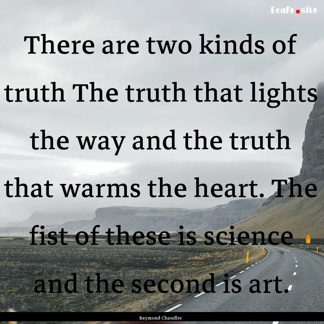 There are two kinds of truth The truth that.... : Quote by Raymond Chandler