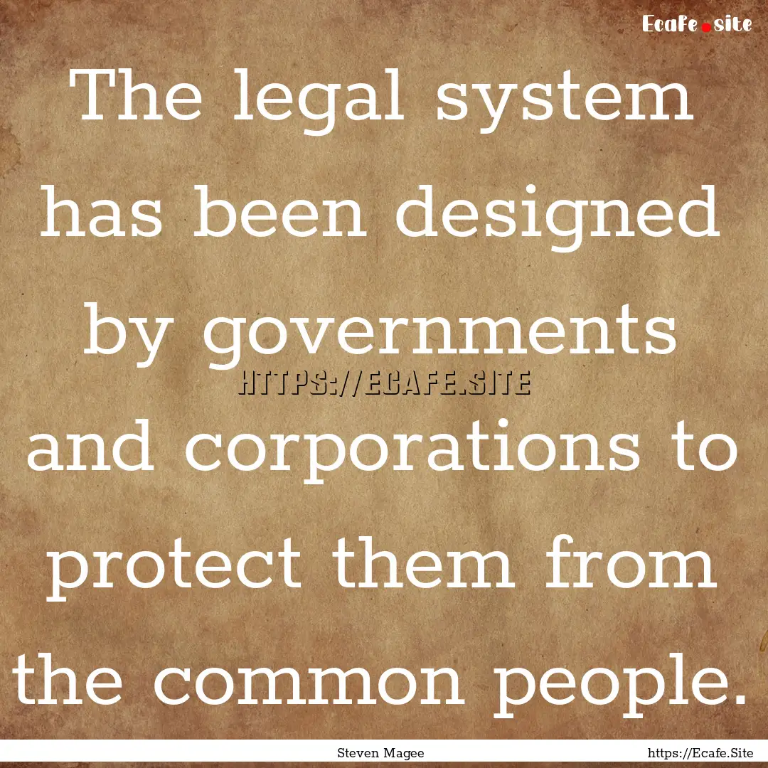 The legal system has been designed by governments.... : Quote by Steven Magee