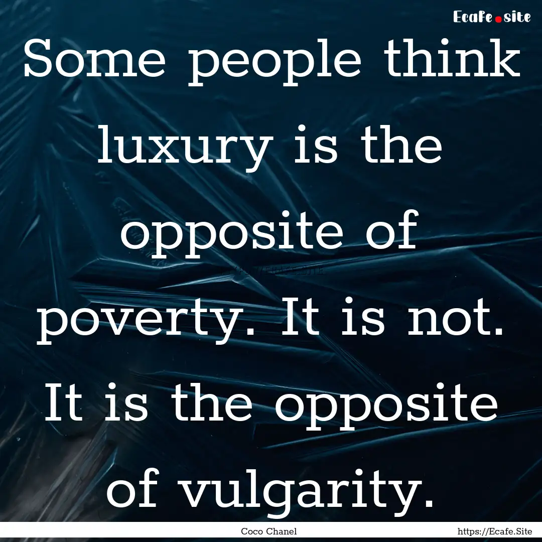 Some people think luxury is the opposite.... : Quote by Coco Chanel