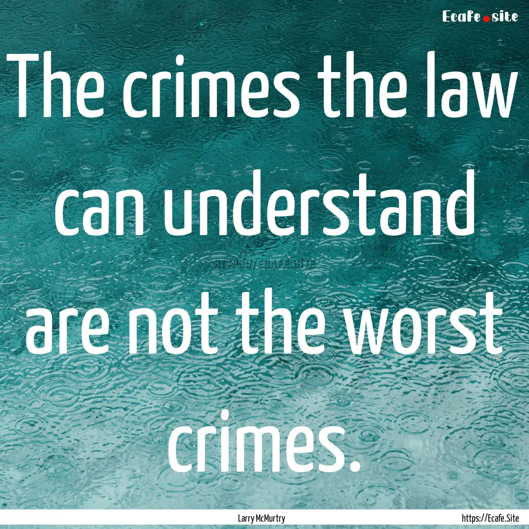 The crimes the law can understand are not.... : Quote by Larry McMurtry