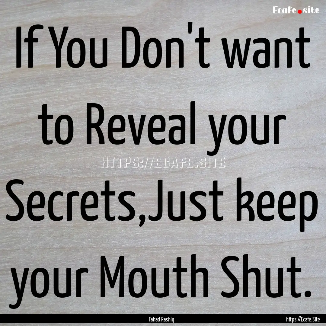 If You Don't want to Reveal your Secrets,Just.... : Quote by Fahad Rashiq