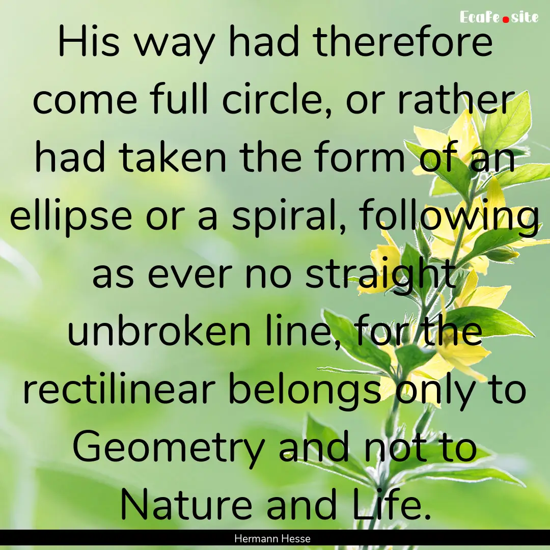 His way had therefore come full circle, or.... : Quote by Hermann Hesse