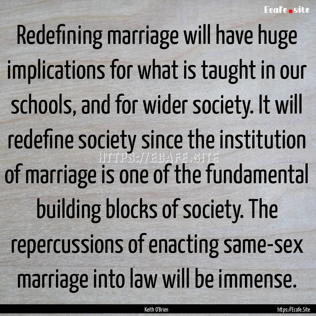 Redefining marriage will have huge implications.... : Quote by Keith O'Brien