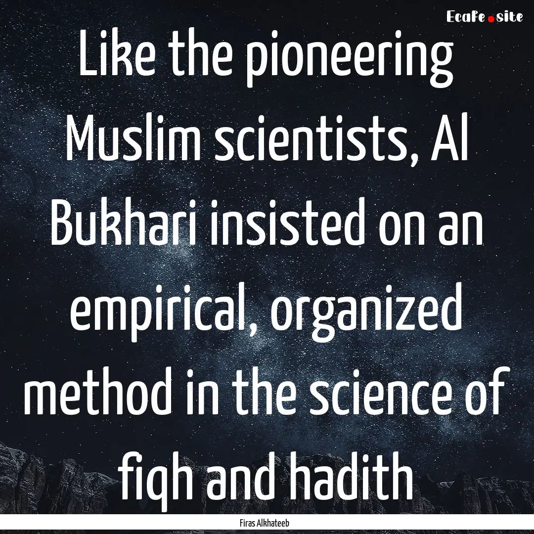 Like the pioneering Muslim scientists, Al.... : Quote by Firas Alkhateeb