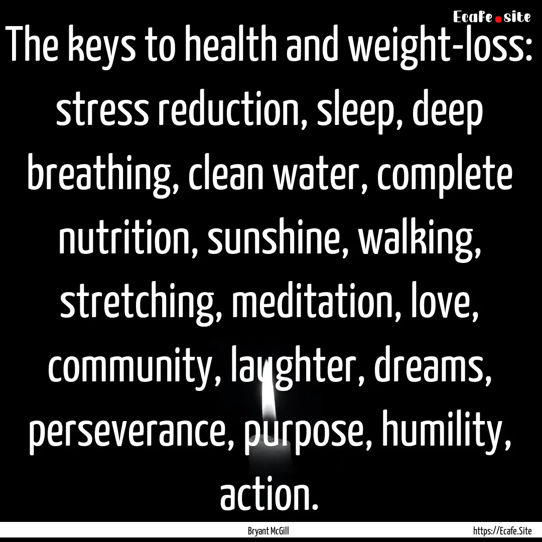 The keys to health and weight-loss: stress.... : Quote by Bryant McGill