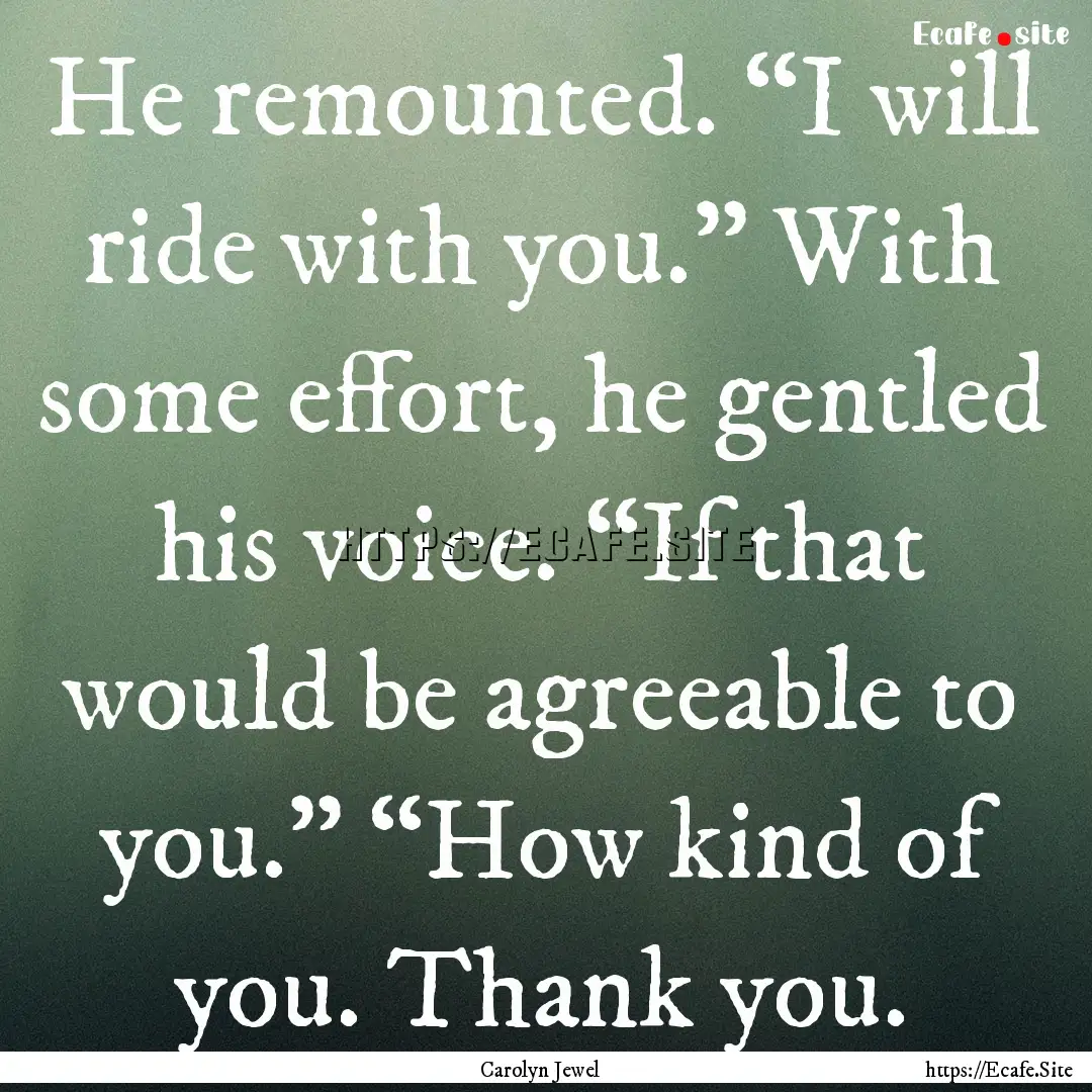 He remounted. “I will ride with you.”.... : Quote by Carolyn Jewel