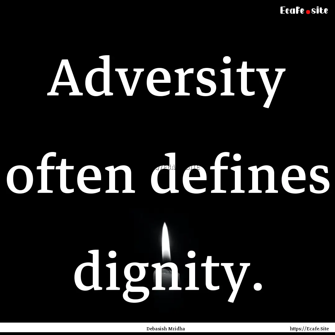 Adversity often defines dignity. : Quote by Debasish Mridha