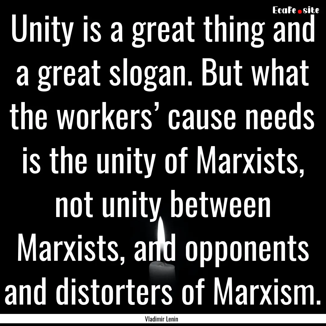 Unity is a great thing and a great slogan..... : Quote by Vladimir Lenin