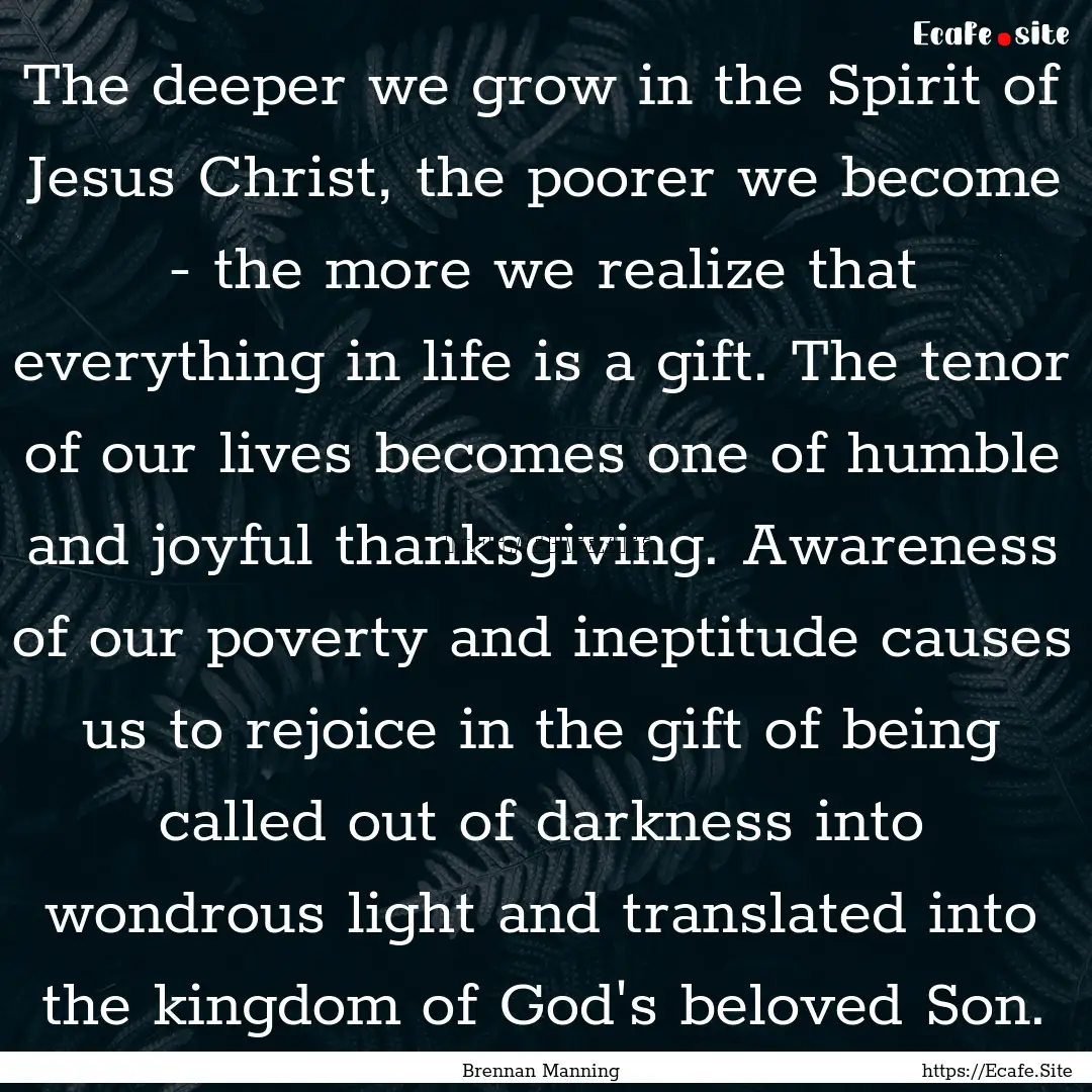 The deeper we grow in the Spirit of Jesus.... : Quote by Brennan Manning