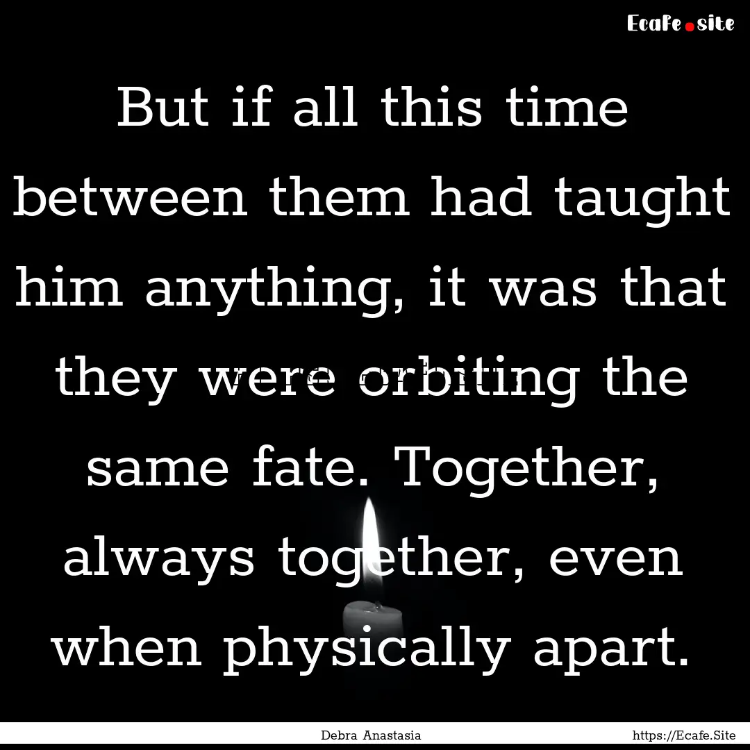 But if all this time between them had taught.... : Quote by Debra Anastasia