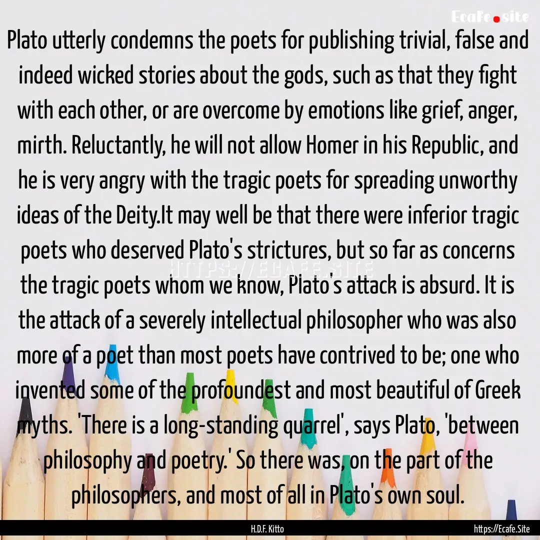 Plato utterly condemns the poets for publishing.... : Quote by H.D.F. Kitto