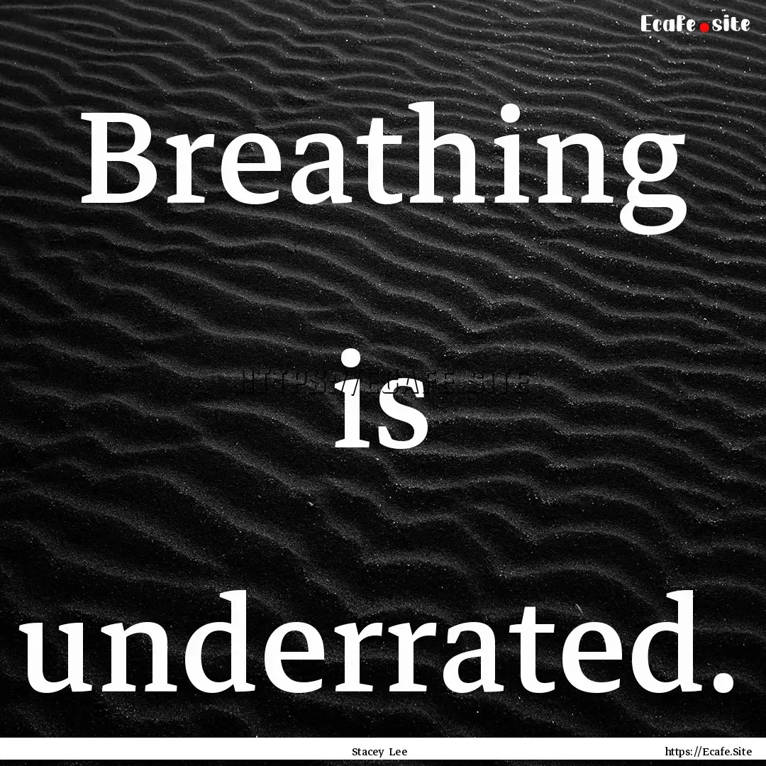 Breathing is underrated. : Quote by Stacey Lee