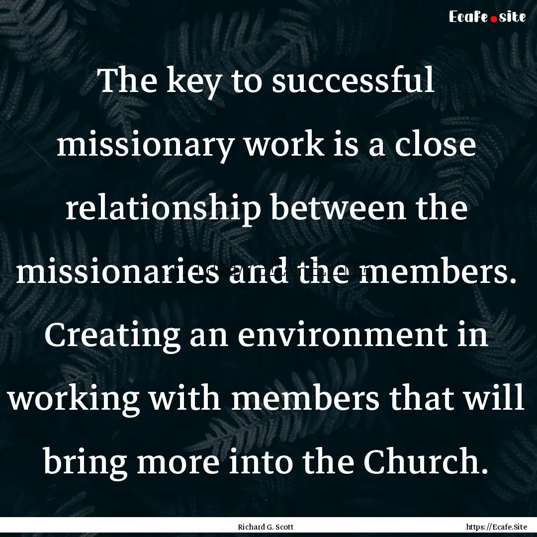 The key to successful missionary work is.... : Quote by Richard G. Scott