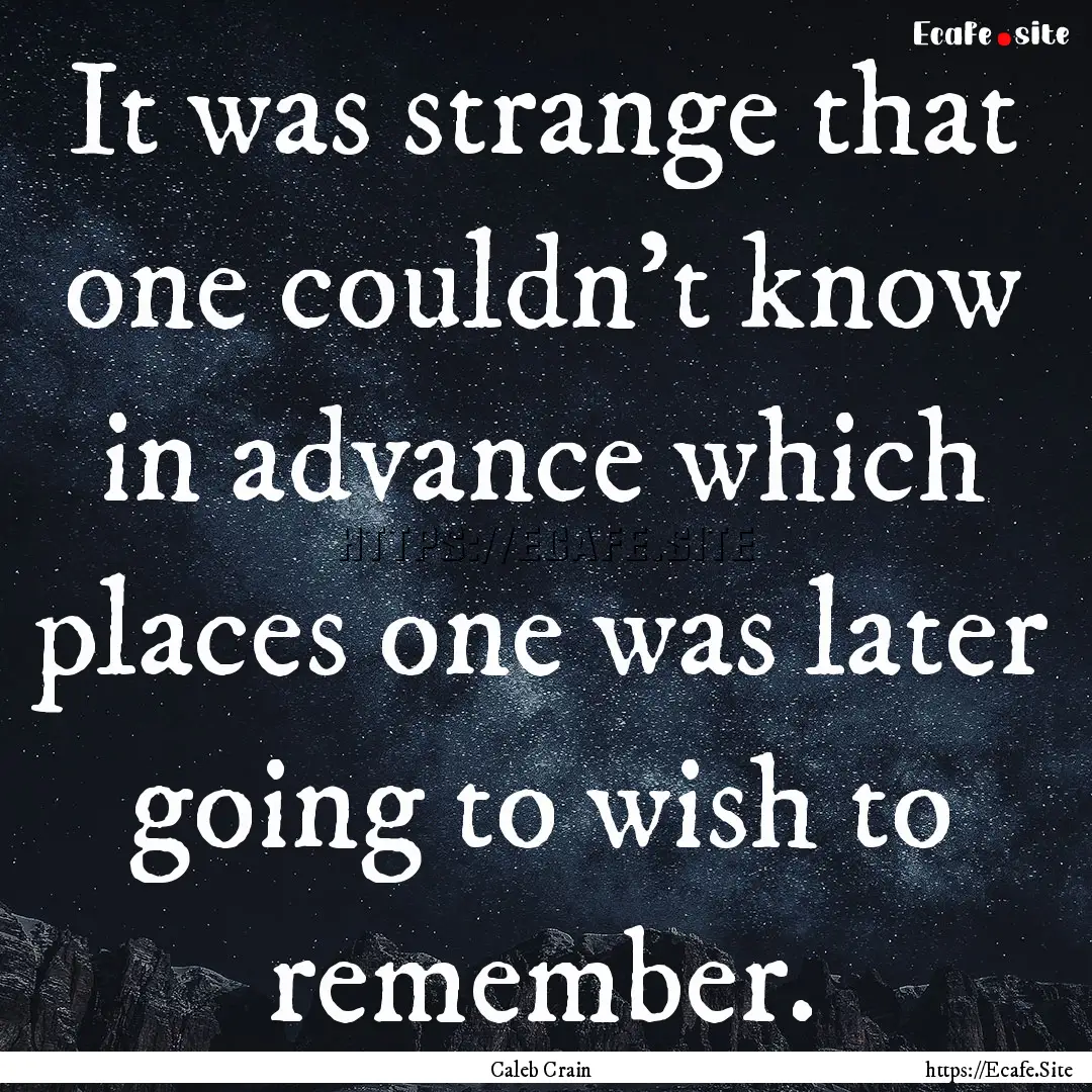 It was strange that one couldn’t know in.... : Quote by Caleb Crain