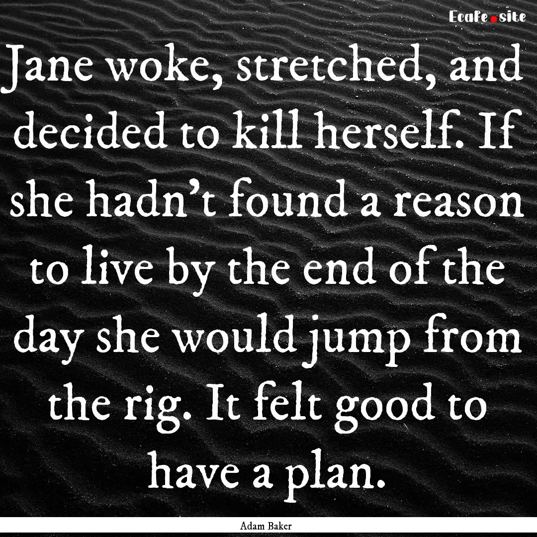 Jane woke, stretched, and decided to kill.... : Quote by Adam Baker