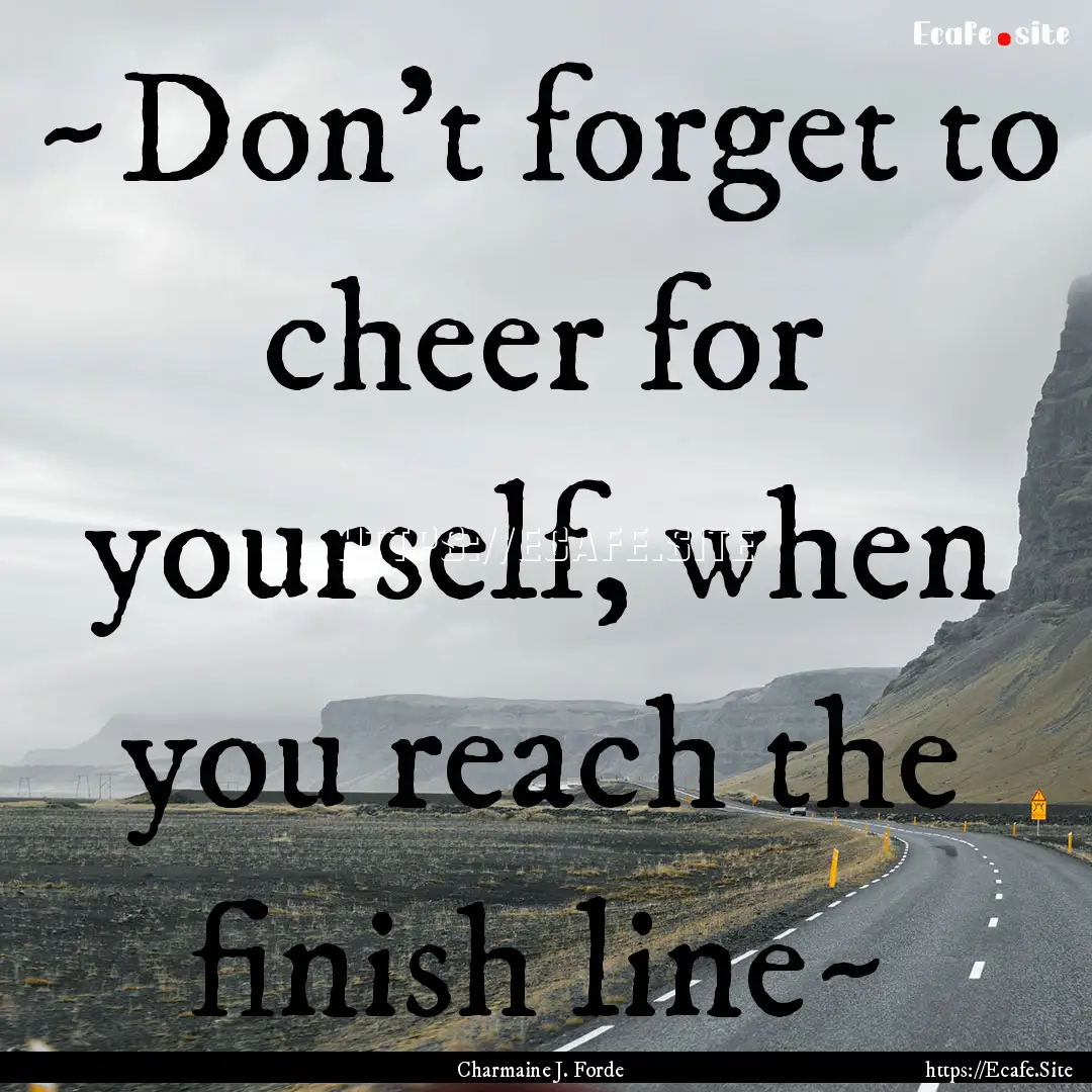 ~Don't forget to cheer for yourself, when.... : Quote by Charmaine J. Forde