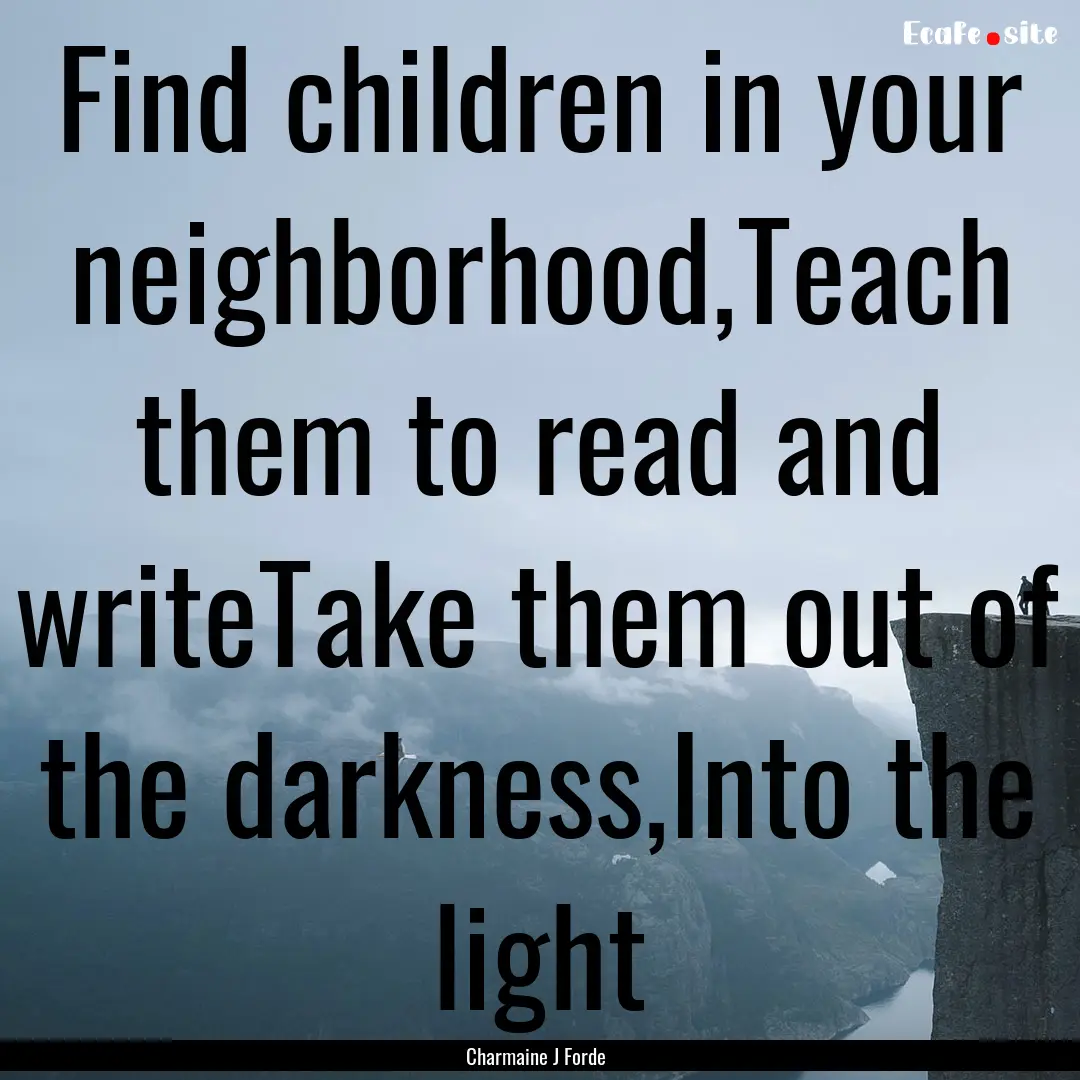 Find children in your neighborhood,Teach.... : Quote by Charmaine J Forde