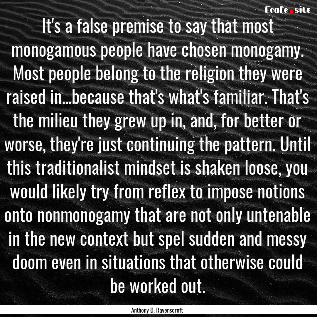 It's a false premise to say that most monogamous.... : Quote by Anthony D. Ravenscroft