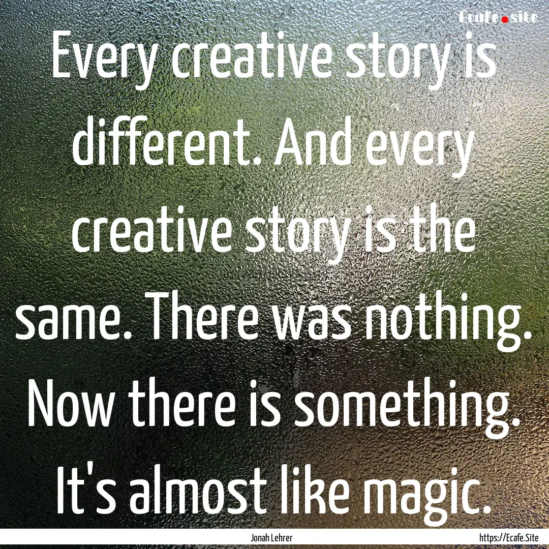 Every creative story is different. And every.... : Quote by Jonah Lehrer