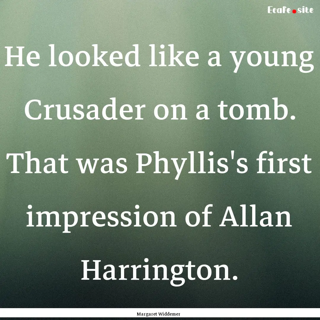 He looked like a young Crusader on a tomb..... : Quote by Margaret Widdemer