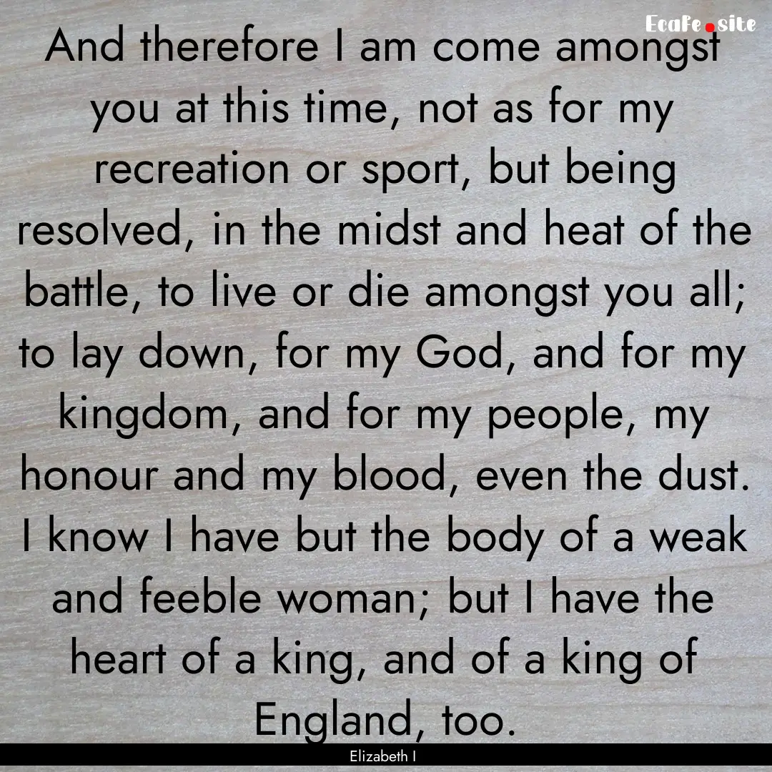 And therefore I am come amongst you at this.... : Quote by Elizabeth I