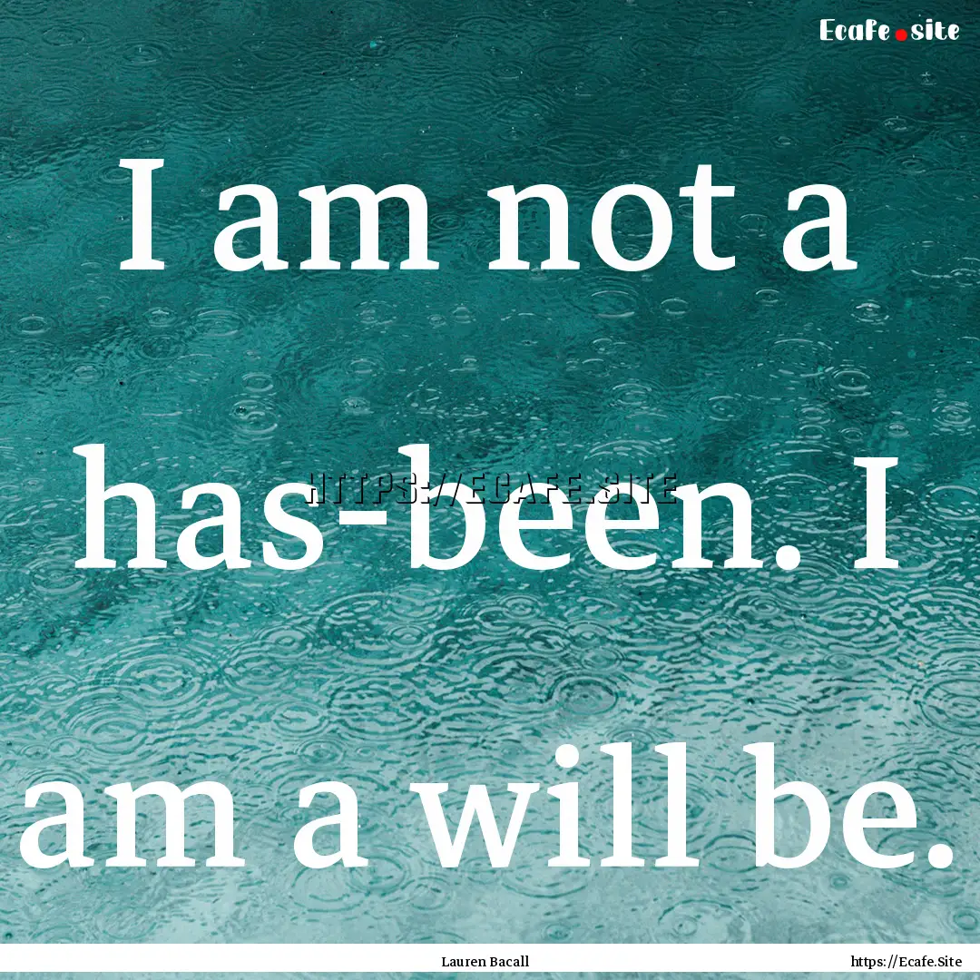 I am not a has-been. I am a will be. : Quote by Lauren Bacall