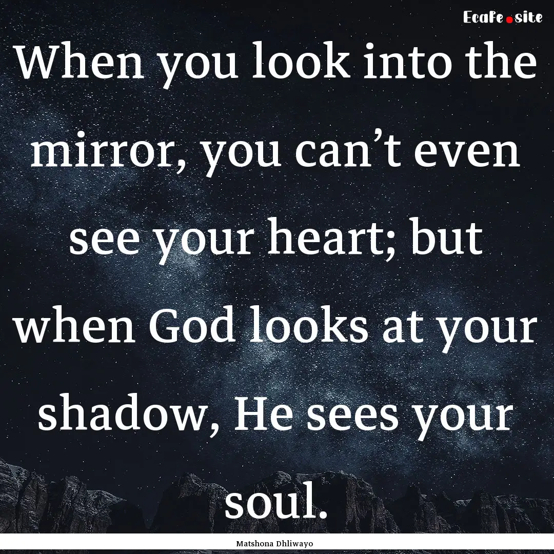 When you look into the mirror, you can’t.... : Quote by Matshona Dhliwayo