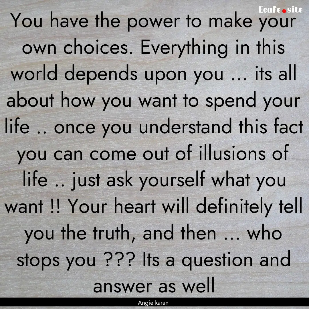 You have the power to make your own choices..... : Quote by Angie karan