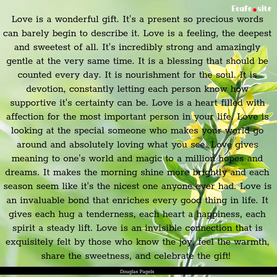 Love is a wonderful gift. It's a present.... : Quote by Douglas Pagels