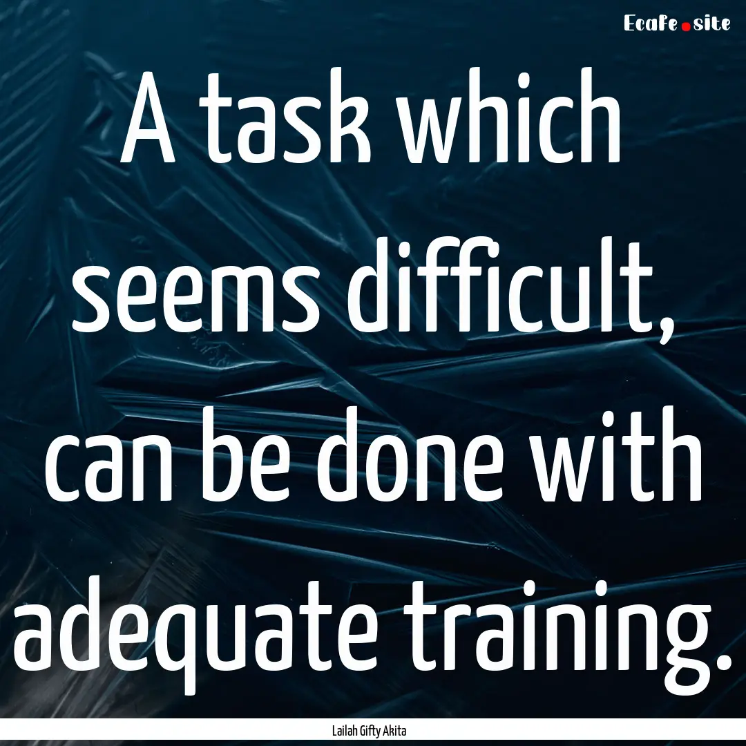 A task which seems difficult, can be done.... : Quote by Lailah Gifty Akita