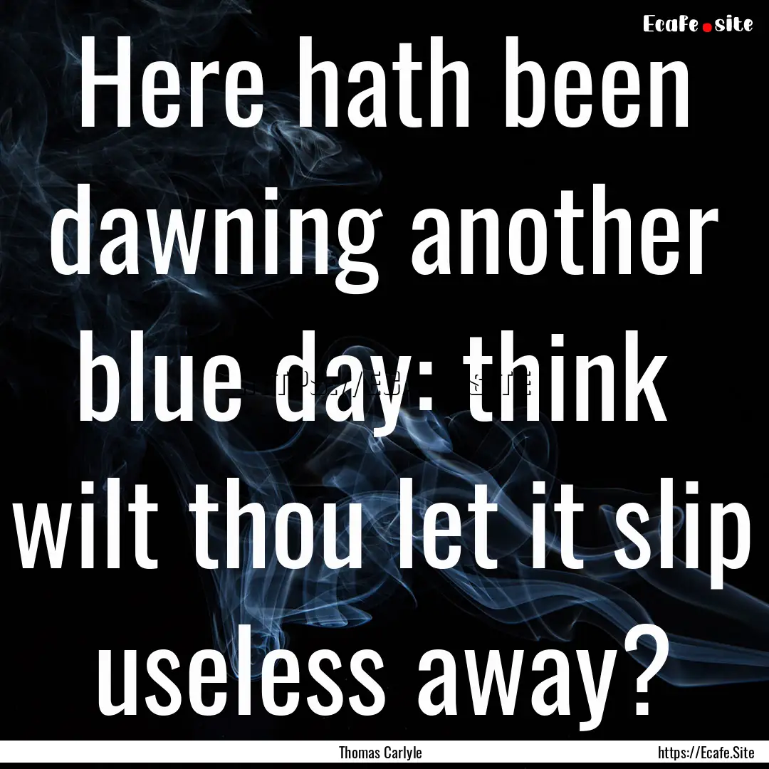 Here hath been dawning another blue day:.... : Quote by Thomas Carlyle