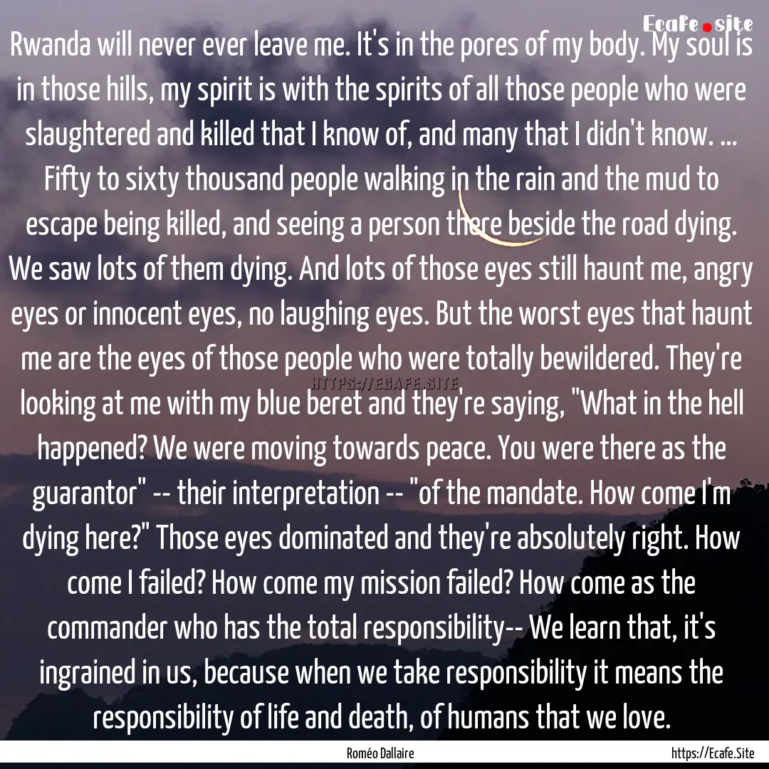 Rwanda will never ever leave me. It's in.... : Quote by Roméo Dallaire