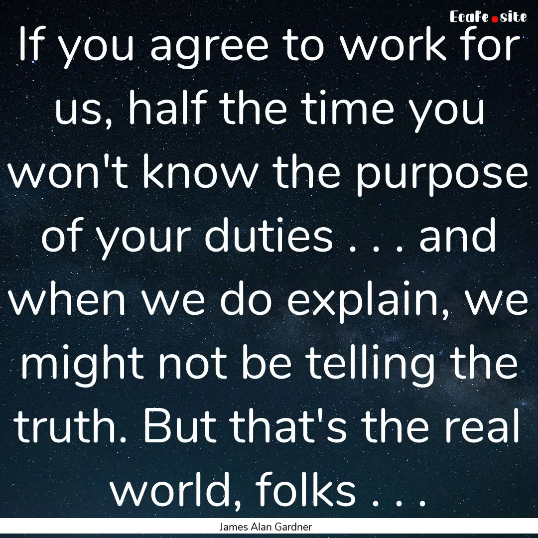 If you agree to work for us, half the time.... : Quote by James Alan Gardner