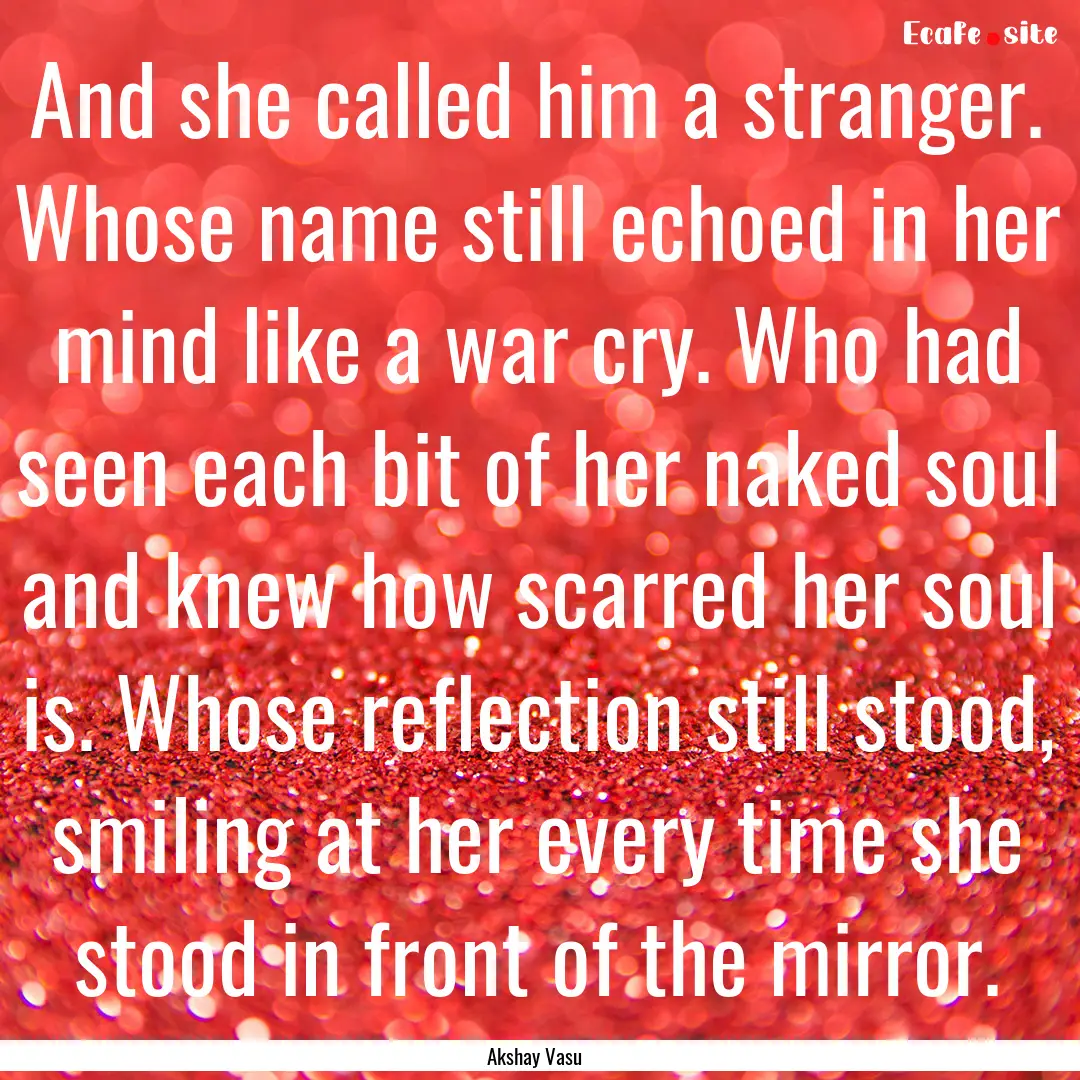 And she called him a stranger. Whose name.... : Quote by Akshay Vasu