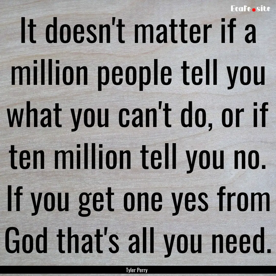 It doesn't matter if a million people tell.... : Quote by Tyler Perry